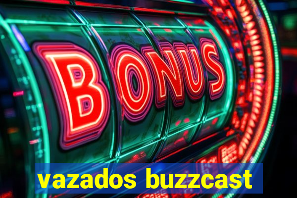 vazados buzzcast